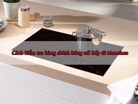 Cách kiểm tra hàng chính hãng với bếp từ Munchen