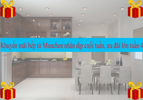 Khuyến mãi bếp từ Munchen nhân dịp cuối tuần, ưu đãi lớn tuần 4