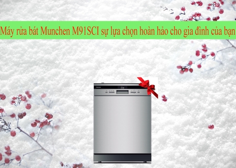 Máy rửa bát Munchen M91SCI sự lựa chọn hoàn hảo cho gia đình của bạn