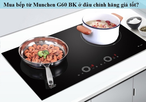 Mua bếp từ Munchen G60 BK ở đâu chính hãng giá tốt