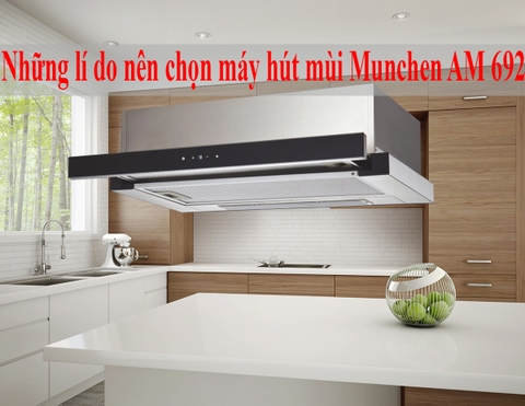 Những lí do nên chọn máy hút mùi Munchen AM 692