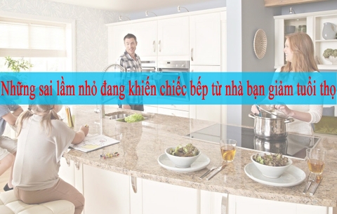 Những sai lầm nhỏ đang khiến chiếc bếp từ nhà bạn giảm tuổi thọ