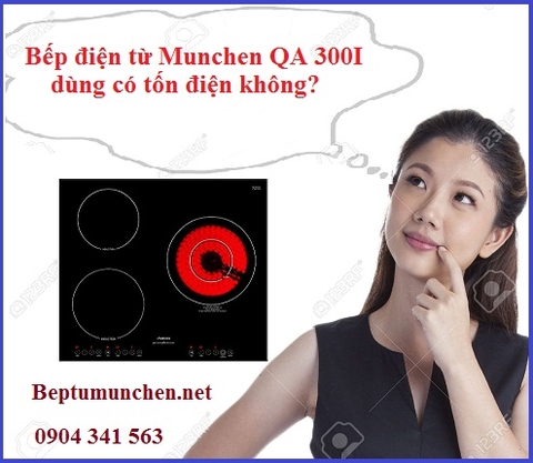 Dùng bếp điện từ Munchen QA 300I có tốn điện không?
