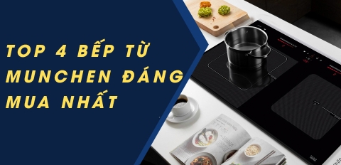 Top 4 bếp từ Munchen cao cấp đáng mua lại còn nhiều ưu đãi nhất hiện nay