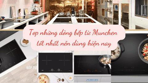 Top những dòng bếp từ Munchen tốt nhất nên dùng hiện nay