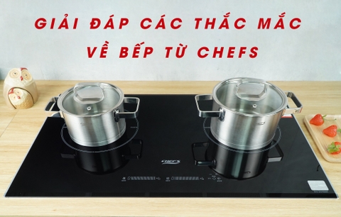 Giải đáp các thắc mắc của người tiêu dùng về bếp từ Chefs?