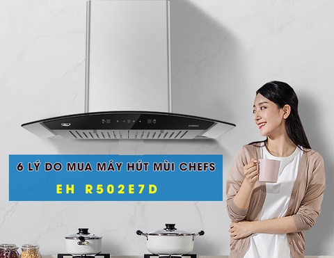 6 Lý do nên mua máy hút mùi kính Chefs mới nhất EH R502E7D