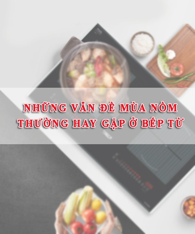 Những vẫn đề mùa nồm thường hay gặp ở bếp từ
