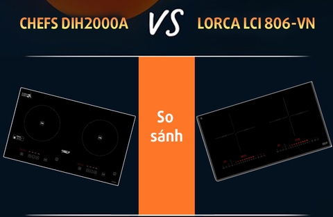 So sánh bếp từ Chefs EH DIH2000A và Lorca LCI 806VN : Đâu là lựa chọn tối ưu nhất