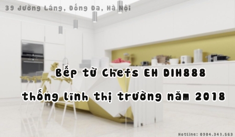 Bếp từ Chefs EH DIH888 thống lĩnh thị trường năm 2018