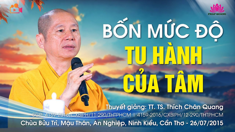 BỐN MỨC ĐỘ TU HÀNH CỦA TÂM- TT. TS. Thích Chân Quang (Chùa Bửu Trì- Cần Thơ, 26/07/2015)