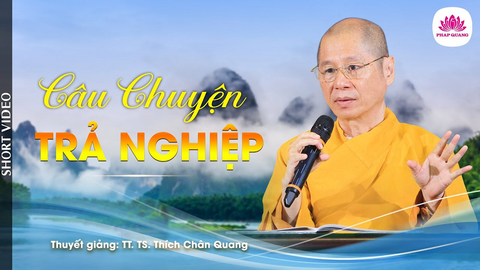 CÂU CHUYỆN TRẢ NGHIỆP- TS. Luật Học TT. Thích Chân Quang