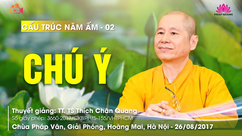 CHÚ Ý (Cấu Trúc Năm Ấm 02)- TT. TS. Thích Chân Quang (Chùa Pháp Vân- Hà Nội, 26/08/2017)