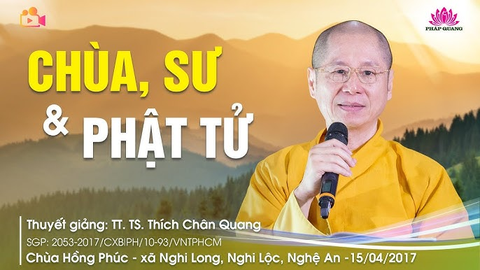 CHÙA, SƯ VÀ PHẬT TỬ- TT. TS. Thích Chân Quang (Chùa Hồng Phúc- Nghệ An, 15/04/2017)
