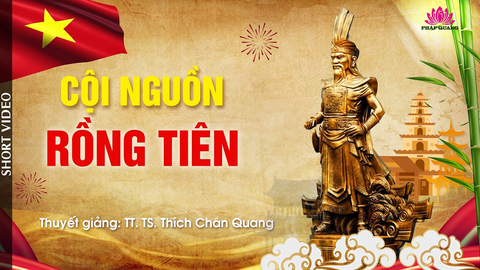 CỘI NGUỒN RỒNG TIÊN- TT. TS. Thích Chân Quang (Trích bài 