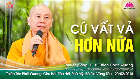 CỨ VẤT VẢ HƠN NỮA- TT. TS. Thích Chân Quang (Thiền Tôn Phật Quang- BRVT, 20/02/2018)