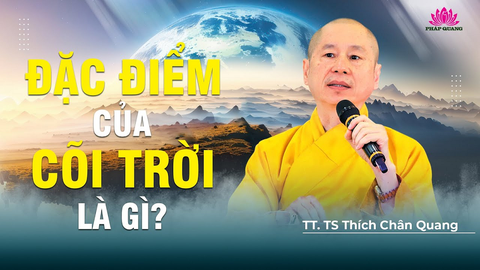 ĐẶC ĐIỂM CỦA CÕI TRỜI LÀ GÌ- TT. TS Thích Chân Quang (Trích bài 