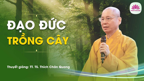 Đạo đức trồng cây- TS. TT. Thích Chân Quang