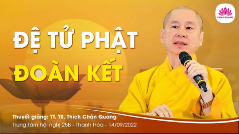 ĐỆ TỬ PHẬT ĐOÀN KẾT- TT. TS. Thích Chân Quang (TT. Hội Nghị 25B- Thanh Hóa- 14/09/2022)