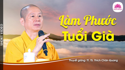 LÀM PHƯỚC TUỔI GIÀ (Trích bài Còn Phước Đem Theo)- TT. TS. Thích Chân Quang