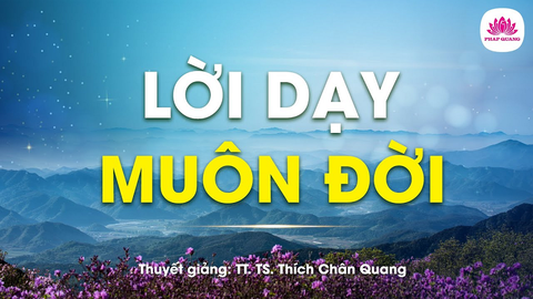 Lời dạy muôn đời- Tiến sĩ Luật học TT. Thích Chân Quang
