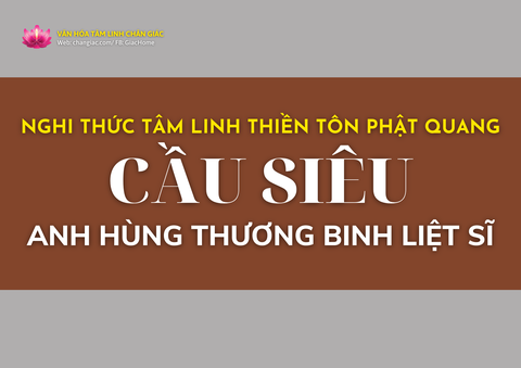 NGHI THỨC TÂM LINH CẦU SIÊU Anh Hùng Thương Binh Liệt Sĩ - Thiền Tôn Phật Quang