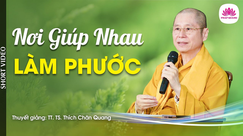 NƠI GIÚP NHAU LÀM PHƯỚC- TT. TS. Thích Chân Quang (Trích bài giảng ĐỪNG TU MỘT MÌNH tại Chùa Viên Quang- Nghệ An, 23/04/2023)