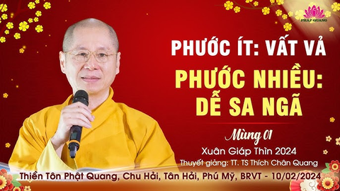 PHƯỚC ÍT: VẤT VẢ, PHƯỚC NHIỀU: DỄ SA NGÃ- TT. TS. Thích Chân Quang (Mùng 01 Tết Xuân Giáp Thìn)