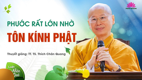 PHƯỚC RẤT LỚN NHỜ TÔN KÍNH PHẬT- TT. TS Thích Chân Quang (Trích bài 