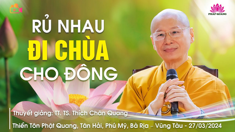 RỦ NHAU ĐI CHÙA CHO ĐÔNG- TT. TS. Thích Chân Quang (Chùa Trân Bửu- Quảng Nam, 27/03/2024)