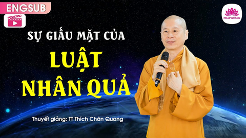 Sự giấu mặt của Luật Nhân Quả - Karma is invisible - Ph.D of Law - Ven. Thich Chan Quang