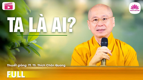TA LÀ AI- TS. Luật Học TT. Thích Chân Quang