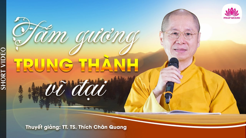 TẤM GƯƠNG TRUNG THÀNH VĨ ĐẠI- TS. Luật Học TT. Thích Chân Quang
