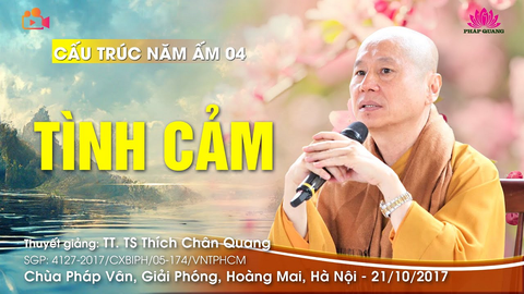 TÌNH CẢM (Cấu Trúc Năm Ấm 04)- TT. TS. Thích Chân Quang (Chùa Pháp Vân- Hà Nội, 21/10/2017)