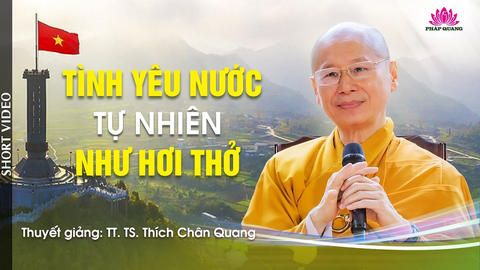 TÌNH YÊU NƯỚC TỰ NHIÊN NHƯ HƠI THỞ- TT. TS. Thích Chân Quang (Trích bài giảng 