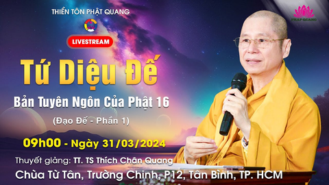 TỨ DIỆU ĐẾ- BẢN TUYÊN NGÔN CỦA PHẬT 16 (Đạo Đế 1)- TT. TS. Thích Chân Quang (Chùa Từ Tân- Tân Bình, 31/03/2024)