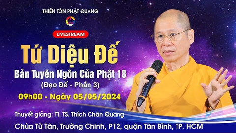 TỨ DIỆU ĐẾ- BẢN TUYÊN NGÔN CỦA PHẬT 18 (Đạo Đế, Chánh Kiến 3)- TT. TS. Thích Chân Quang (Chùa Từ Tân- TP.HCM, 05/05/2024)