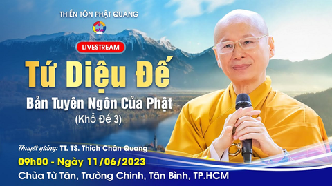 TỨ DIỆU ĐẾ- BẢN TUYÊN NGÔN CỦA PHẬT (Khổ Đế 03)- TS. TT. Thích Chân Quang (Chùa Từ Tân - 11/06/2023)