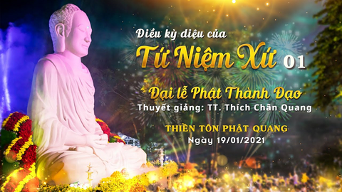 ĐIỀU KỲ DIỆU CỦA TỨ NIỆM XỨ 01- TS. TT. Thích Chân Quang (Thiền Tôn Phật Quang- Bà Rịa- Vũng Tàu, 19/01/2021)