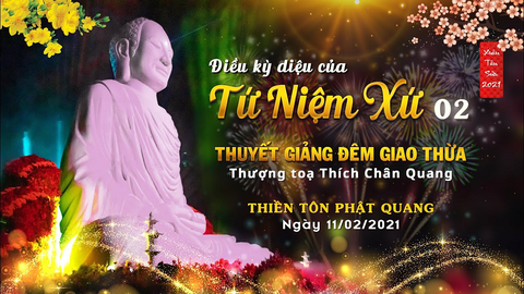 ĐIỀU KỲ DIỆU CỦA TỨ NIỆM XỨ 02- TS. TT. Thích Chân Quang (Thiền Tôn Phật Quang- Bà Rịa- Vũng Tàu, 11/02/2021)