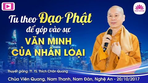 TU THEO ĐẠO PHẬT ĐỂ GÓP VÀO SỰ VĂN MINH CỦA NHÂN LOẠI- TT. TS. Thích Chân Quang (Chùa Viên Quang- Nghệ An, 20/10/2017)