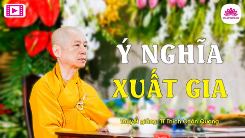 Ý NGHĨA XUẤT GIA- TS. Luật Học TT. Thích Chân Quang