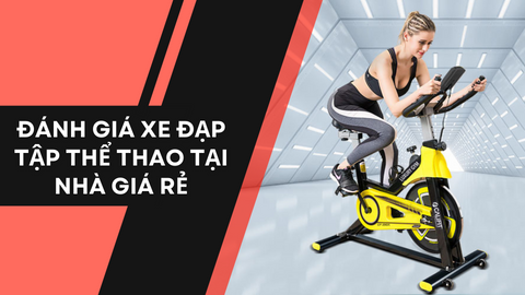 Đánh giá xe đạp tập thể thao tại nhà giá rẻ