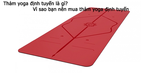 Thảm yoga định tuyến là gì? Vì sao bạn nên mua thảm yoga định tuyến
