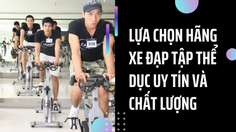 Lựa chọn hãng xe đạp tập thể dục uy tín và chất lượng