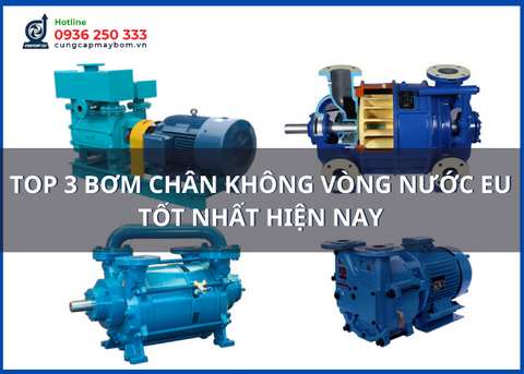 Top 3 bơm chân không vòng nước EU tốt nhất hiện nay