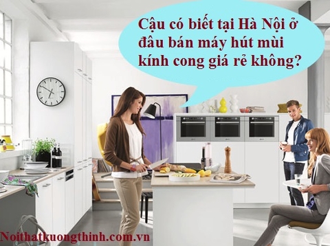 Bán máy hút mùi kính cong giá rẻ tại Hà Nội