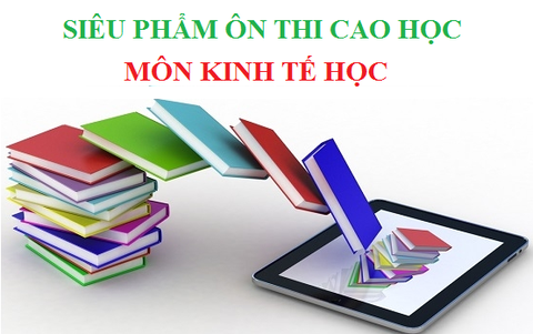 HƯỚNG DẪN ÔN THI CAO HỌC MÔN KINH TẾ HỌC