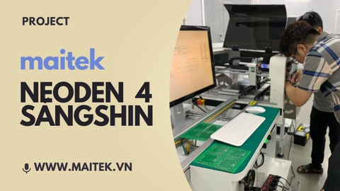 MAITEK | SANGSHING | NEODEN4 | DỰ ÁN