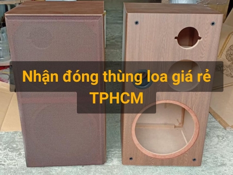 Dịch vụ đóng thùng loa theo yêu cầu từ A-Z tại Hồ Chí Minh giá ưu đãi